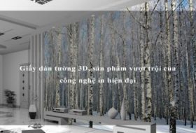 Giấy dán tường 3D, sản phẩm vượt trội của công nghệ in hiện đại