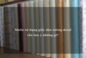 Muốn sử dụng giấy dán tường decal cần lưu ý những gì?