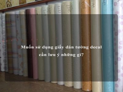 Muốn sử dụng giấy dán tường decal cần lưu ý những gì?